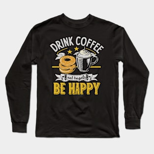 Drink Coffee Eat Bagels Be Happy Long Sleeve T-Shirt